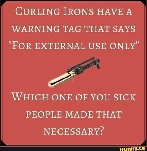 Curling Irons Have A Warning Tag That Says For External Use Only Curling Irons Have A Warning Tag That Says For External Use Only