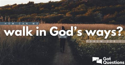 How Can We Walk In God S Ways Psalm 128 1 Gotquestions Org How Can We Walk In God S Ways Psalm 128 1 Gotquestions Org