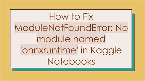 How To Fix Modulenotfounderror No Module Named Onnxruntime In Kaggle How To Fix Modulenotfounderror No Module Named Onnxruntime In Kaggle