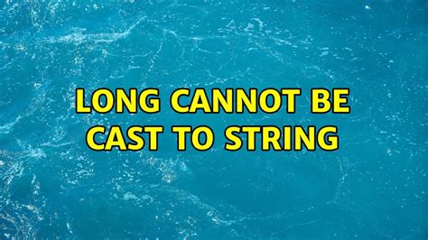 Long Cannot Be Cast To String 2 Solutions Youtube Long Cannot Be Cast To String 2 Solutions Youtube