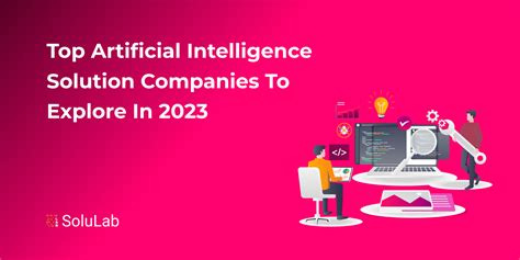 Top Artificial Intelligence Solution Companies To Explore In 2023 Top Artificial Intelligence Solution Companies To Explore In 2023